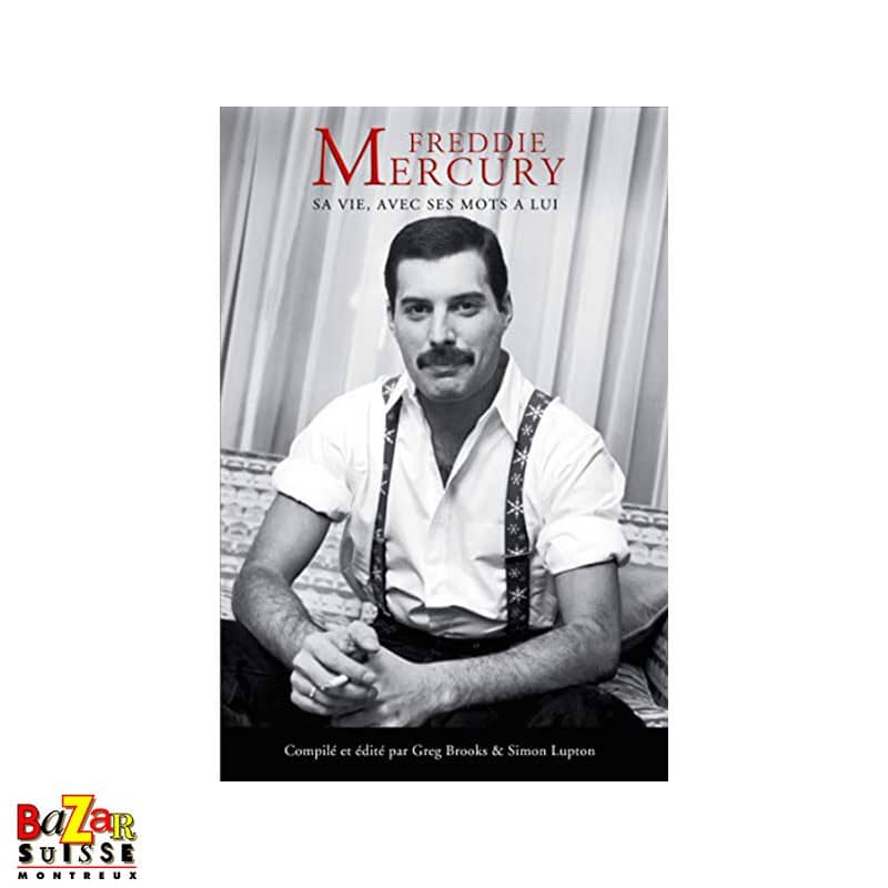Freddie Mercury : Sa vie, avec ses mots à lui